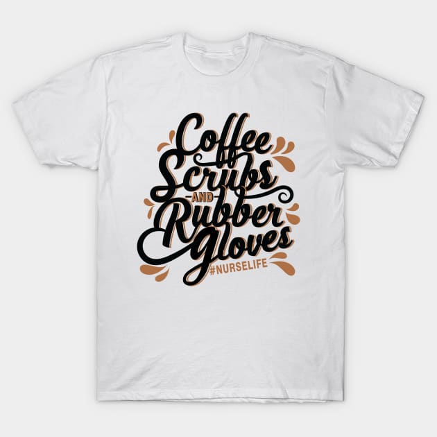 Coffee, Scrubs, and Rubber Gloves / Nurse T-Shirt / Typography T-Shirt T-Shirt by monicasan